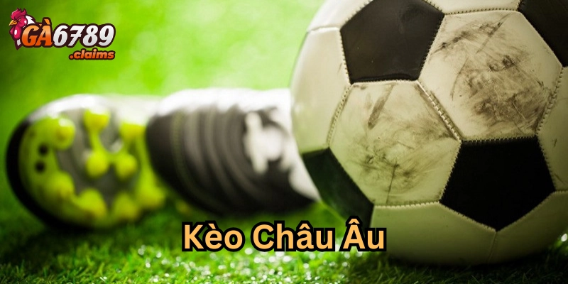Kèo Châu Âu là gì?