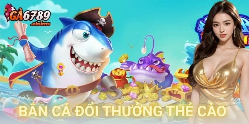 Bắn cá đổi thưởng thẻ cào GA6789