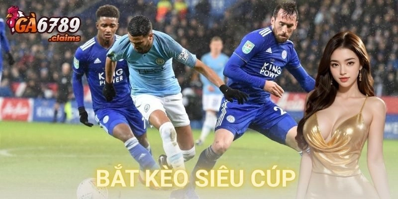 Các loại kèo phổ biến nên chơi trong siêu cúp